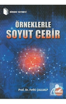 Örneklerle Soyut Cebir / Prof. Dr. Fethi Çallıalp Örneklerle Soyut Cebir / Prof. Dr. Fethi Çallıalp