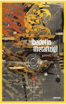 İbadetin Metafiziği / Ahmet Ay İbadetin Metafiziği / Ahmet Ay