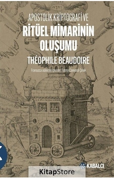 Apostolik Kriptografi ve Ritüel Mimarinin Oluşumu - Theophile Beaudoire - Kabalcı Yayınevi Apostolik Kriptografi ve Ritüel Mimarinin Oluşumu - Theophile Beaudoire - Kabalcı Yayınevi