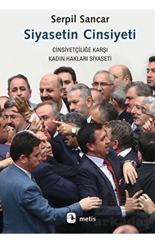 Siyasetin Cinsiyeti - Cinsiyetçiliğe Karşı Kadın Hakları Siyaseti - Serpil Sancar - Metis Yayınları Siyasetin Cinsiyeti - Cinsiyetçiliğe Karşı Kadın Hakları Siyaseti - Serpil Sancar - Metis Yayınları