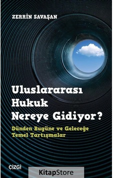 Uluslararası Hukuk Nereye Gidiyor? Dünden Bugüne ve Geleceğe Temel Tartışmalar - Zerrin Savaşan - Çizgi Kitabevi Uluslararası Hukuk Nereye Gidiyor? Dünden Bugüne ve Geleceğe Temel Tartışmalar - Zerrin Savaşan - Çizgi Kitabevi