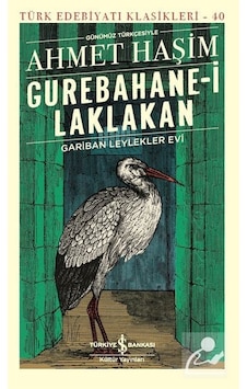 Gurebahane-i Laklakan Gariban Leylekler Evi-Günümüz Türkçesiyle - Ahmet Haşim - İş Bankası Kültür Yayınları Gurebahane-i Laklakan Gariban Leylekler Evi-Günümüz Türkçesiyle - Ahmet Haşim - İş Bankası Kültür Yayınları