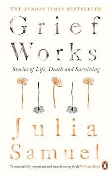 Grief Works Stories of Life, Death and Surviving Grief Works Stories of Life, Death and Surviving