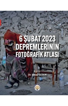 6 Şubat 2023 Depremlerinin Fotoğrafik Atlası / Dr. Şenay Özden 6 Şubat 2023 Depremlerinin Fotoğrafik Atlası / Dr. Şenay Özden