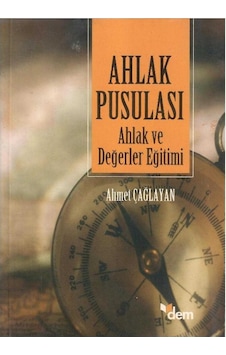 Ahlak Pusulası Ahlak Ve Değerler Eğitimi - Ahmet Çağlayan Ahlak Pusulası Ahlak Ve Değerler Eğitimi - Ahmet Çağlayan