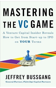 Mastering The Vc Game : A Venture Capital Insider Reveals How To Get From Start-up To Ipo On Your Terms
