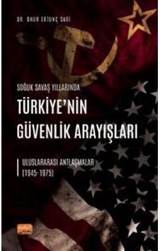 Türkiye'nin Güvenlik Arayışları - Uluslararası Antlaşmalar 1945 - 1975 - Onur Ertunç Sarı - Nobel Bilimsel Eserler