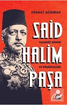 Said Halim Paşa: Yaşadığı Dönem ve Düşünceleri - Ferhat Ağırman - Pınar Yayıncılık