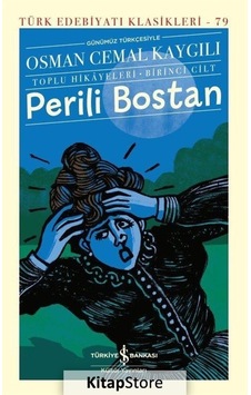 Perili Bostan: Toplu Hikayeleri Birinci Cilt - Günümüz Türkçesiyle - Türk Edebiyatı Klasikleri 79 - Osman Cemal Kaygılı - İş Bankası Kültür Yayınları