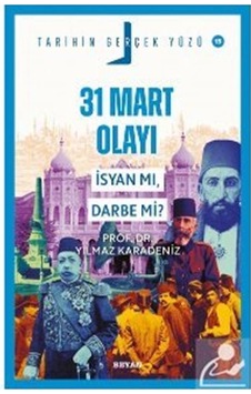 31 Mart Olayı İsyan Mı, Darbe Mi / Prof. Dr. Yılmaz Karadeniz 31 Mart Olayı İsyan Mı, Darbe Mi / Prof. Dr. Yılmaz Karadeniz