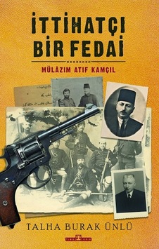 İttihatçı Bir Fedai: Mülazım Atıf Kamçıl - Talha Burak Ünlü - Timaş Yayınları