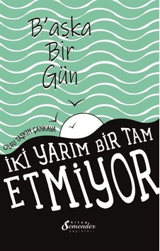 Başka Bir Gün - İki Yarım Bir Tam Etmiyor - Olgu Taşkın Çankaya - Semenderkitap Yayınları Başka Bir Gün - İki Yarım Bir Tam Etmiyor - Olgu Taşkın Çankaya - Semenderkitap Yayınları