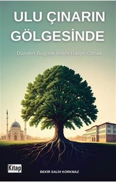 Ulu Çınarın Gölgesinde Dünden Bugüne İmam Hatipli Olmak / Be... Ulu Çınarın Gölgesinde Dünden Bugüne İmam Hatipli Olmak / Be...