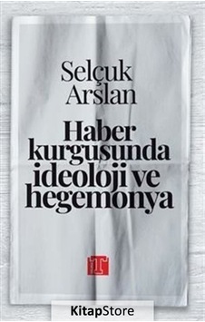 Haber Kurgusunda İdeoloji ve Hegemonya - Selçuk Arslan - Toplumsal Kitap