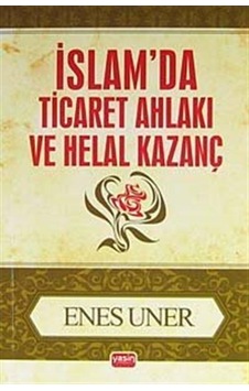 İslamda Ticaret Ahlakı ve Helal Kazanç (Cep Boy) / Enes Uner İslamda Ticaret Ahlakı ve Helal Kazanç (Cep Boy) / Enes Uner