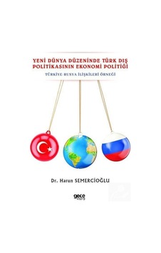 Yeni Dünya Düzeninde Türk Dış Politikasının Ekonomi Politiği: Türkiye - Rusya İlişkileri Örneği - Harun Semercioğlu - Gece Kitaplığı