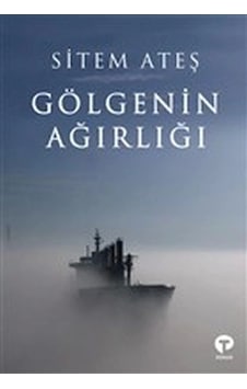Gölgenin Ağırlığı - Sitem Ateş - Turkuvaz Kitap Gölgenin Ağırlığı - Sitem Ateş - Turkuvaz Kitap