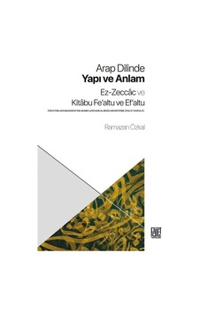Arap Dilinde Yapı ve Anlam: Ez-Zeccac ve Kitabu Fe'altu ve Ef'altu - Ramazan Özkal - Palet Yayınları Arap Dilinde Yapı ve Anlam: Ez-Zeccac ve Kitabu Fe'altu ve Ef'altu - Ramazan Özkal - Palet Yayınları