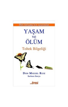 Yaşam ve Ölüm Toltek Bilgeliği - Don Miguel Ruiz -  Barbara Emrys - Ötesi Yayıncılık