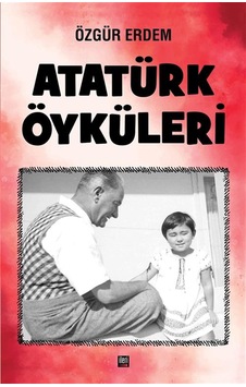 Atatürk Öyküleri / Özgür Erdem Atatürk Öyküleri / Özgür Erdem
