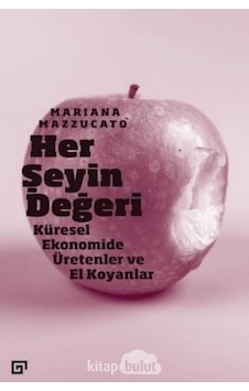 Her Şeyin Değeri Küresel Ekonomide Üretenler ve El Koyanlar Ma Her Şeyin Değeri Küresel Ekonomide Üretenler ve El Koyanlar Ma