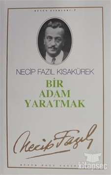 Bir Adam Yaratmak - Necip Fazıl Kısakürek - Bir Adam Yaratmak - Necip Fazıl Kısakürek -