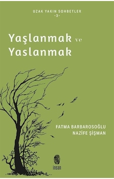 Yaşlanmak ve Yaslanmak - Uzak Yakın Sohbetler 3 - Fatma Barbarosoğlu - İnsan Yayınları Yaşlanmak ve Yaslanmak - Uzak Yakın Sohbetler 3 - Fatma Barbarosoğlu - İnsan Yayınları