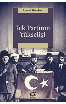 Tek Partinin Yükselişi - Ahmet Demirel - İletişim Yayınları