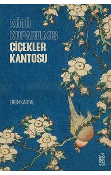 Kötü Koparılmış Çiçekler Kantosu - Ersin Kartal - Mavi Gök Yayınları Kötü Koparılmış Çiçekler Kantosu - Ersin Kartal - Mavi Gök Yayınları