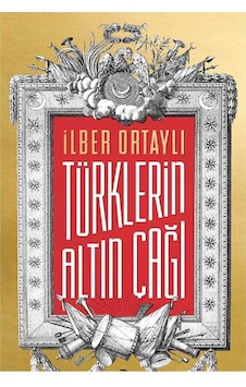 Türklerin Altın Çağı - İlber Ortaylı İlk Baskı 2017 Türklerin Altın Çağı - İlber Ortaylı İlk Baskı 2017