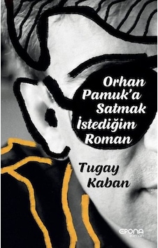 Orhan Pamuka Satmak İstediğim Roman - Tugay Kaban - Epona Orhan Pamuka Satmak İstediğim Roman - Tugay Kaban - Epona