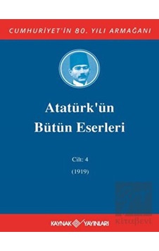 Atatürk'ün Bütün Eserleri Cilt: 4 (1919) - Kaynak Yayınları Atatürk'ün Bütün Eserleri Cilt: 4 (1919) - Kaynak Yayınları