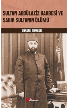 Sultan Abdülaziz Darbesi ve Sabık Sultanın Ölümü / Günseli Güm... Sultan Abdülaziz Darbesi ve Sabık Sultanın Ölümü / Günseli Güm...
