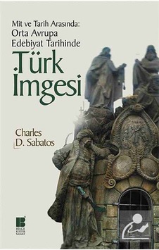 Mit ve Tarih Arasında: Orta Avrupa Edebiyat Tarihinde Türk İmgesi - Charles D. Sabatos - Bilge Kültür Sanat Mit ve Tarih Arasında: Orta Avrupa Edebiyat Tarihinde Türk İmgesi - Charles D. Sabatos - Bilge Kültür Sanat