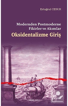 Oksidentalizme Giriş  - Modernden Postmoderne Fikirler ve Akımlar  - Ertuğrul Cesur  - Ankara Okulu Yayınları