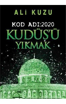 Kudüsü Yıkmak: Kod Adı: 2020 - Ali Kuzu İlk Baskı 2018