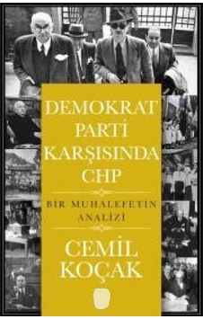 Demokrat Parti Karşısında Chp: Bir Muhalefetin Analizi - Cemil Koçak İlk Baskı 2017