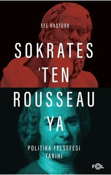 Sokrates'ten Rousseau'ya Politika Felsefesi Tarihi - Efe Baştürk - Fol Kitap Sokrates'ten Rousseau'ya Politika Felsefesi Tarihi - Efe Baştürk - Fol Kitap