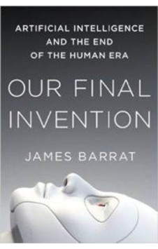 Our Final Invention Artificial Intelligence And The End Of The H