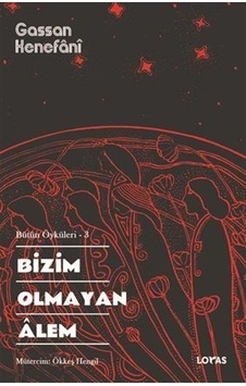 Bizim Olmayan Alem - Bütün Öyküleri 3 - Gassan Kenefani - Loras Kitap Bizim Olmayan Alem - Bütün Öyküleri 3 - Gassan Kenefani - Loras Kitap