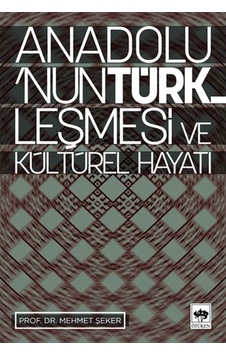 Anadolu'nun Türkleşmesi ve Kültürel Hayatı - Mehmet Şeker - Ötüken Neşriyat
