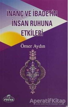 İnanç ve İbadetin İnsan Ruhuna Etkileri - Ömer Aydın - Ravza Yayınları İnanç ve İbadetin İnsan Ruhuna Etkileri - Ömer Aydın - Ravza Yayınları