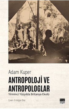 Antropoloji ve Antropologlar - Yirminci Yüzyılda Britanya Ekolü - Adam Kuper - Koyu Siyah Antropoloji ve Antropologlar - Yirminci Yüzyılda Britanya Ekolü - Adam Kuper - Koyu Siyah