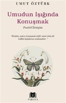 Umudun Işığında Konuşmak Pozitif İletişim / Umut Öztürk Umudun Işığında Konuşmak Pozitif İletişim / Umut Öztürk