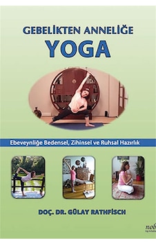 Gebelikten Anneliğe Yoga - Gülay Rathfisch - Nobel Tıp Kitabevleri