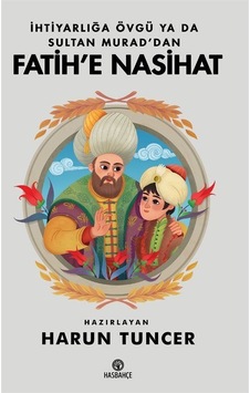 İhtiyarlığa Övgü Ya Da Sultan Murad'dan Fatih'e Nasihat İhtiyarlığa Övgü Ya Da Sultan Murad'dan Fatih'e Nasihat
