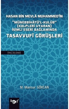 Hasan Bin Mevla Muhammed'in Münebbihatü'l-Kulüb İsimli Eseri Bağlamında Tasavvufi Görüşleri - M. Mansur Gökcan - Harf Eğitim Yayıncılık Hasan Bin Mevla Muhammed'in Münebbihatü'l-Kulüb İsimli Eseri Bağlamında Tasavvufi Görüşleri - M. Mansur Gökcan - Harf Eğitim Yayıncılık