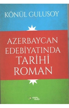 Azerbaycan Edebiyatında Tarihi Roman / Könül Gulusoy Azerbaycan Edebiyatında Tarihi Roman / Könül Gulusoy