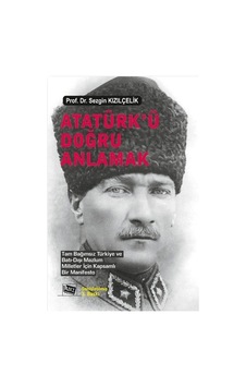 Atatürk'ü Doğru Anlamak - Prof.Dr.Sezgin Kızılçelik - Anı Yayıncılık