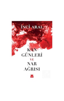 Kan Günleri ve Nar Ağrısı - İnci Aral - Kırmızı Kedi Kan Günleri ve Nar Ağrısı - İnci Aral - Kırmızı Kedi
